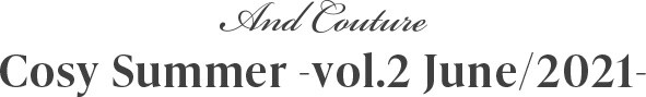 And Couture Cosy Summer -vol.2 June/2021-