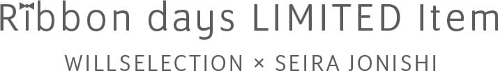 Ribbon days LIMITED Item WILLSELECTION × SEIRA JONISHI