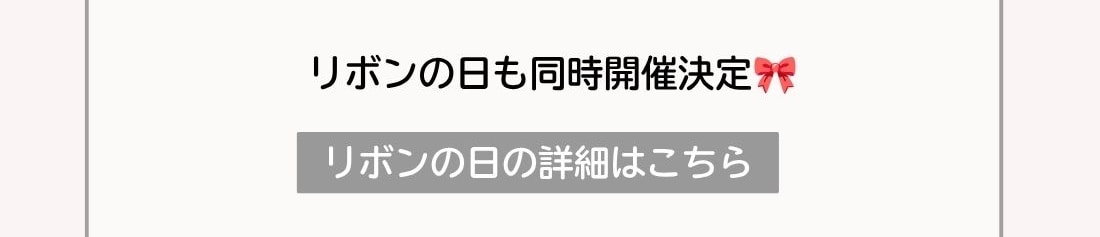 Ribbon Anniversary Week　リボンの日の開催情報はこちら